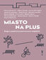 Miasto na plus. Eseje o polskich przestrzeniach miejskich Miasto na plus. Eseje o polskich przestrzeniach miejskich