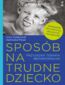 Sposób na trudne dziecko. Przyjazna terapia behawioralna