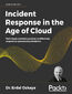 Incident Response in the Age of Cloud. Techniques and best practices to effectively respond to cybersecurity incidents