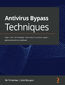 Antivirus Bypass Techniques. Learn practical techniques and tactics to combat, bypass, and evade antivirus software
