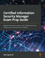 Certified Information Security Manager Exam Prep Guide. Aligned with the latest edition of the CISM Review Manual to help you pass the exam with confidence