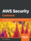 AWS Security Cookbook. Practical solutions for managing security policies, monitoring, auditing, and compliance with AWS
