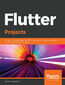 Flutter Projects. A practical, project-based guide to building real-world cross-platform mobile applications and games