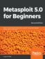 Metasploit 5.0 for Beginners. Perform penetration testing to secure your IT environment against threats and vulnerabilities - Second Edition