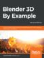 Blender 3D By Example. A project-based guide to learning the latest Blender 3D, EEVEE rendering engine, and Grease Pencil - Second Edition