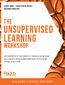 The Unsupervised Learning Workshop. Get started with unsupervised learning algorithms and simplify your unorganized data to help make future predictions