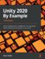 Unity 2020 By Example. A project-based guide to building 2D, 3D, augmented reality, and virtual reality games from scratch - Third Edition Unity 2020 By Example. A project-based guide to building 2D, 3D, augmented reality, and virtual reality games from scratch - Third Edition