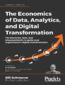 The Economics of Data, Analytics, and Digital Transformation. The theorems, laws, and empowerments to guide your organization’s digital transformation