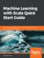 Machine Learning with Scala Quick Start Guide. Leverage popular machine learning algorithms and techniques and implement them in Scala