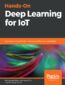 Hands-On Deep Learning for IoT. Train neural network models to develop intelligent IoT applications