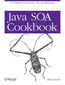 Java SOA Cookbook. SOA Implementation Recipes, Tips, and Techniques