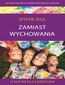 Zamiast wychowania. O sile relacji z dzieckiem Zamiast wychowania. O sile relacji z dzieckiem