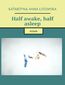 Half awake, half asleep Half awake, half asleep