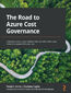 The Road to Azure Cost Governance. Techniques to tame your monthly Azure bill with a continuous optimization journey for your apps