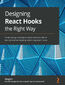 Designing React Hooks the Right Way. Explore design techniques and solutions to debunk the myths about adopting states using React Hooks