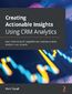 Creating Actionable Insights Using CRM Analytics. Learn how to build insightful and actionable data analytics dashboards