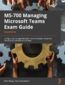 MS-700 Managing Microsoft Teams Exam Guide. Configure and manage Microsoft Teams workloads and achieve Microsoft 365 certification with ease - Second Edition