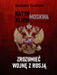 Zrozumieć wojnę z Rosją Katyń - Moskwa - Kijów Zrozumieć wojnę z Rosją Katyń - Moskwa - Kijów