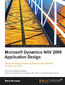 Microsoft Dynamics NAV 2009 Application Design. Design and extend complete applications using Microsoft Dynamics NAV 2009