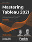 Mastering Tableau 2021. Implement advanced business intelligence techniques and analytics with Tableau - Third Edition