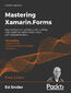 Mastering Xamarin.Forms. App architecture techniques for building multi-platform, native mobile apps with Xamarin.Forms 4 - Third Edition