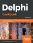 Delphi Cookbook. Recipes to master Delphi for IoT integrations, cross-platform, mobile and server-side development - Third Edition