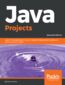 Java Projects. Learn the fundamentals of Java 11 programming by building industry grade practical projects - Second Edition