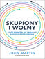 Skupiony i wolny. Sześć kroków do twojego sukcesu biznesowego