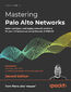 Mastering Palo Alto Networks. Build, configure, and deploy network solutions for your infrastructure using features of PAN-OS - Second Edition