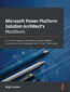 Microsoft Power Platform Solution Architect's Handbook. An expert's guide to becoming a Power Platform solution architect and preparing for the PL-600 exam