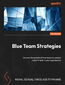 Cybersecurity Blue Team Strategies. Uncover the secrets of blue teams to combat cyber threats in your organization