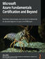 Microsoft Azure Fundamentals Certification and Beyond. Simplified cloud concepts and core Azure fundamentals for absolute beginners to pass the AZ-900 exam