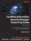 Certified Information Security Manager Exam Prep Guide. Gain the confidence to pass the CISM exam using test-oriented study material - Second Edition