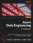 Azure Data Engineering Cookbook. Get well versed in various data engineering techniques in Azure using this recipe-based guide - Second Edition