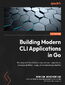 Building Modern CLI Applications in Go. Develop next-level CLIs to improve user experience, increase platform usage, and maximize production