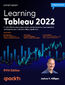 Learning Tableau 2022. Create effective data visualizations, build interactive visual analytics, and improve your data storytelling capabilities - Fifth Edition