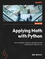 Applying Math with Python. Over 70 practical recipes for solving real-world computational math problems - Second Edition