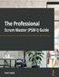 The Professional Scrum Master (PSM I) Guide. Successfully practice Scrum with real-world projects and achieve your PSM I certification with confidence