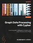 Graph Data Processing with Cypher. A practical guide to building graph traversal queries using the Cypher syntax on Neo4j