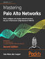 Mastering Palo Alto Networks. Build, configure, and deploy network solutions for your infrastructure using features of PAN-OS - Second Edition