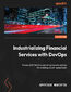 Industrializing Financial Services with DevOps. Proven 360° DevOps operating model practices for enabling a multi-speed bank