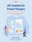 API Analytics for Product Managers. Understand key API metrics that can help you grow your business