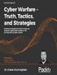 Cyber Warfare - Truth, Tactics, and Strategies. Strategic concepts and truths to help you and your organization survive on the battleground of cyber warfare