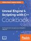 Unreal Engine 4 Scripting with C++ Cookbook. Get the best out of your games by scripting them using UE4 Unreal Engine 4 Scripting with C++ Cookbook. Get the best out of your games by scripting them using UE4