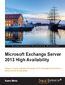 Microsoft Exchange Server 2013 High Availability. Design a highly available Exchange 2013 messaging environment using real-world examples