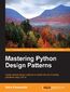 Mastering Python Design Patterns. Start learning Python programming to a better standard by mastering the art of Python design patterns