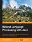 Natural Language Processing with Java. Explore various approaches to organize and extract useful text from unstructured data using Java