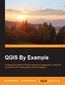 QGIS By Example. Leverage the power of QGIS in real-world applications to become a powerful user in cartography and GIS analysis