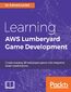 Learning AWS Lumberyard Game Development. Create stunning 3D multiplayer games with integrated cloud-based features