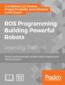 ROS Programming: Building Powerful Robots. Design, build and simulate complex robots using the Robot Operating System